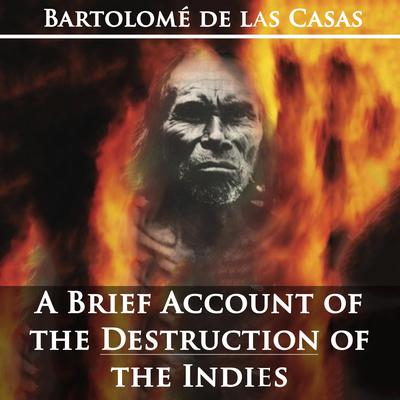 A Brief Account of the Destruction of the Indies by Bartolom de las Casas Audiobook, by Bartolome de las Casas