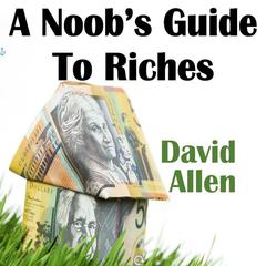 A Noob's Guide To Riches Audiobook, by David Allen