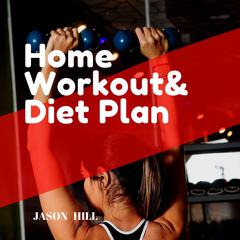 Home Workout & Diet Plan: For beginners a Complete Guide Audiobook, by Jason Hill