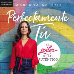 Perfectamente tú: El poder de lo auténtico Audiobook, by Mariana Atencio
