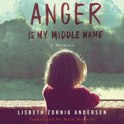 Anger Is My Middle Name: A Memoir Audiobook, by Lisbeth Zornig Andersen
