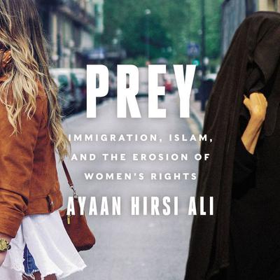 Prey: Immigration, Islam, and the Erosion of Womens Rights Audiobook, by Ayaan Hirsi Ali