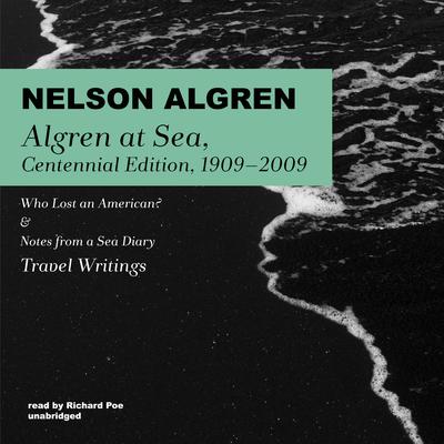 Algren at Sea, Centennial Edition, 1909–2009: Who Lost an American? & Notes from a Sea Diary; Travel Writings Audiobook, by Nelson Algren