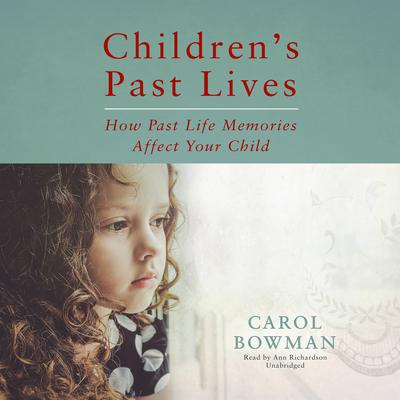 Children’s Past Lives: How Past Life Memories Affect Your Child Audiobook, by Carol Bowman