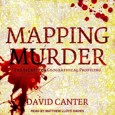 Mapping Murder: The Secrets of Geographical Profiling Audiobook, by David Canter