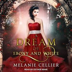 A Dream of Ebony and White: A Retelling of Snow White Audiobook, by Melanie Cellier
