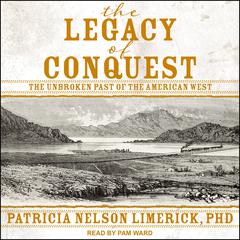 The Legacy of Conquest: The Unbroken Past of the American West Audiobook, by Patricia Nelson Limerick