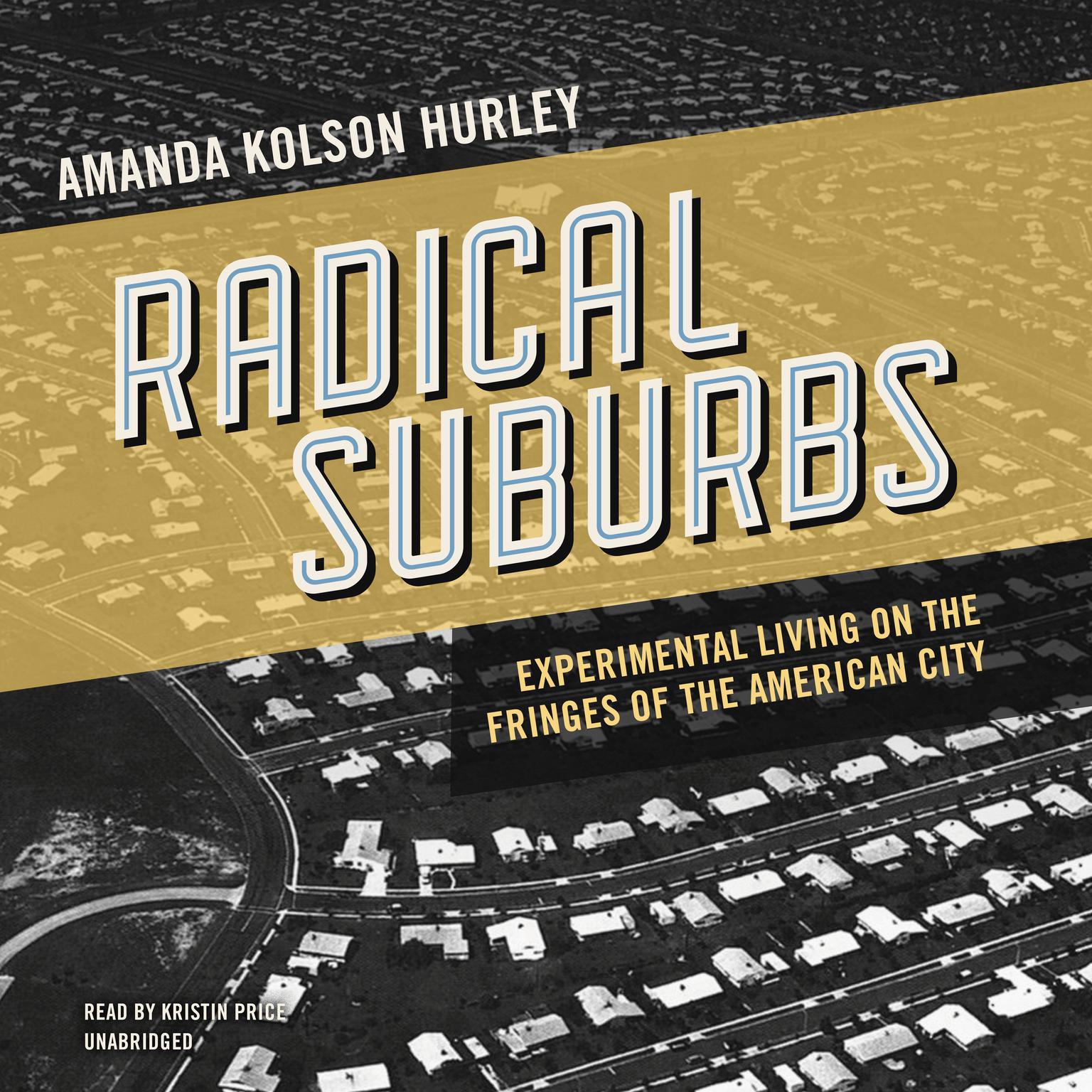 Radical Suburbs: Experimental Living on the Fringes of the American City Audiobook, by Amanda Kolson Hurley