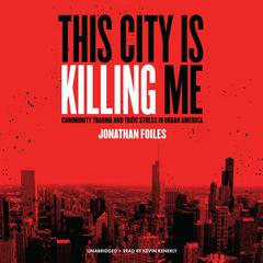This City Is Killing Me: Community Trauma and Toxic Stress in Urban America Audiobook, by Jonathan Foiles