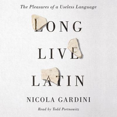Long Live Latin: The Pleasures of a Useless Language Audiobook, by Nicola Gardini