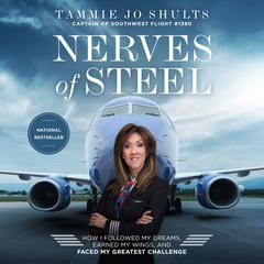 Nerves of Steel: How I Followed My Dreams, Earned My Wings, and Faced My Greatest Challenge Audiobook, by Captain Tammie Jo Shults