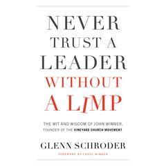 Never Trust a Leader without a Limp: The Wit and Wisdom of John Wimber, Founder of the Vineyard Church Movement Audiobook, by Glenn Schroder