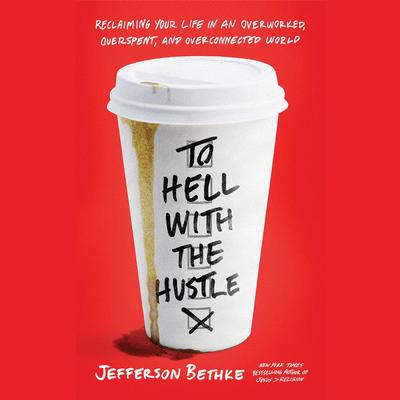 To Hell with the Hustle: Reclaiming Your Life in an Overworked, Overspent, and Overconnected World Audiobook, by 