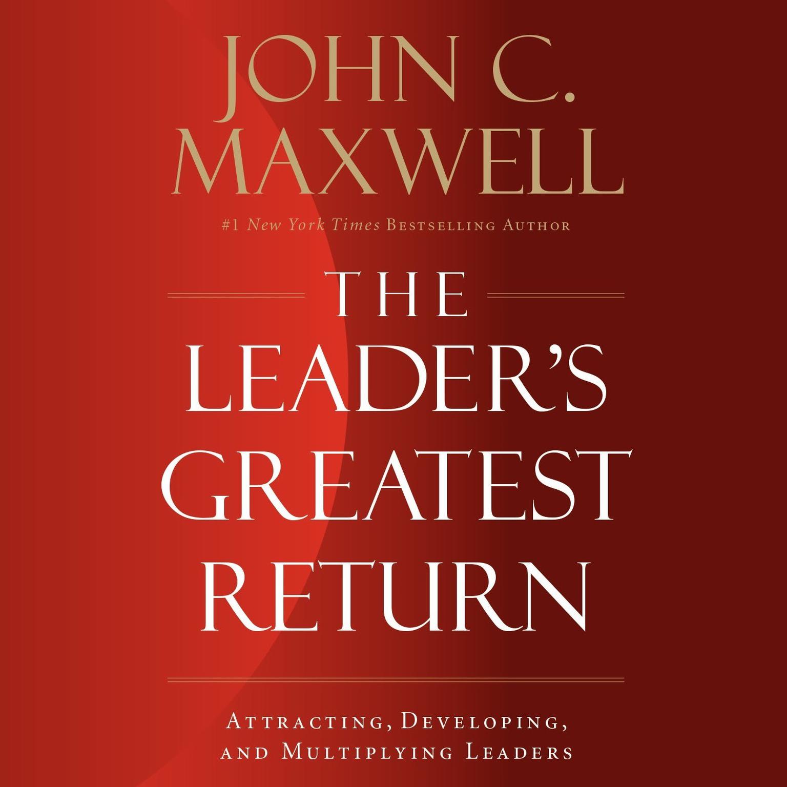 The Leader’s Greatest Return: Attracting, Developing, and Multiplying Leaders Audiobook, by John C. Maxwell