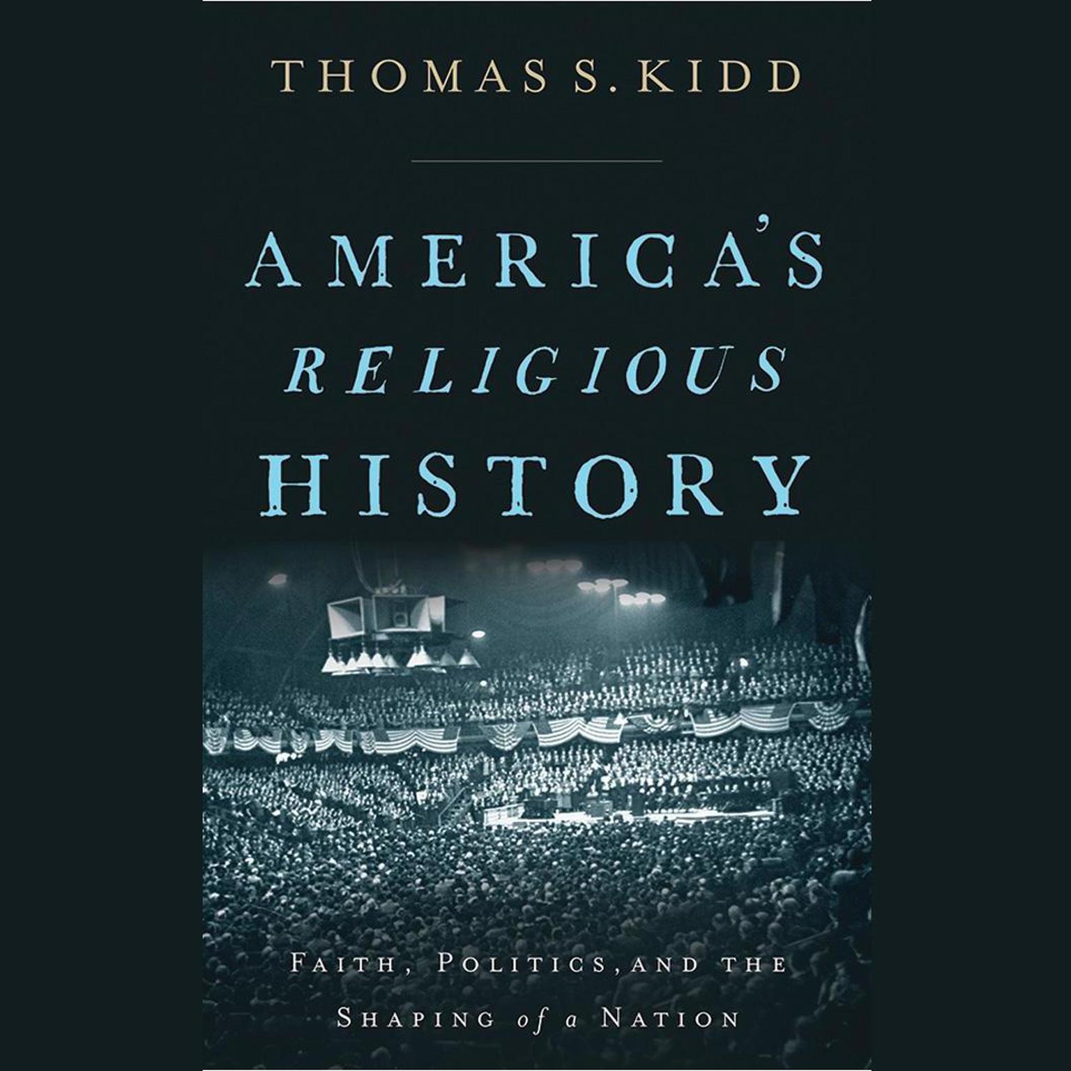 Americas Religious History: Faith, Politics, and the Shaping of a Nation Audiobook, by Thomas S. Kidd