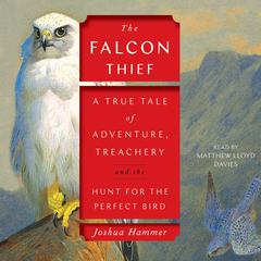 The Falcon Thief: A True Tale of Adventure, Treachery, and the Hunt for the Perfect Bird Audiobook, by 