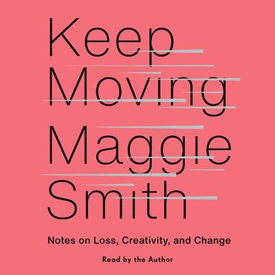 Keep Moving: Notes on Loss, Creativity, and Change Audiobook, by 