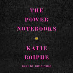 The Power Notebooks Audiobook, by Katie Roiphe