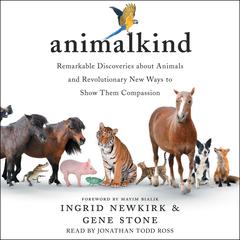 Animalkind: Remarkable Discoveries About Animals and Revolutionary New Ways to Show Them Compassion Audiobook, by 