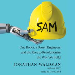 SAM: One Robot, a Dozen Engineers, and the Race to Revolutionize the Way We Build Audiobook, by Jonathan Waldman