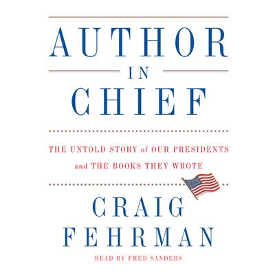 Author in Chief: The Untold Story of Our Presidents and the Books They Wrote Audiobook, by Craig Fehrman
