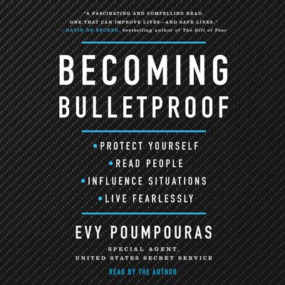 Becoming Bulletproof: Protect Yourself, Read People, Influence Situations, and Live Fearlessly Audiobook, by Evy Poumpouras