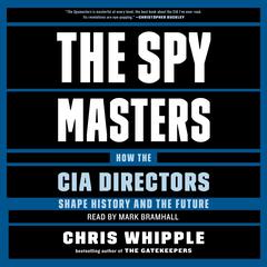The Spymasters: How the CIA's Directors Shape History and Guard the Future Audiobook, by 