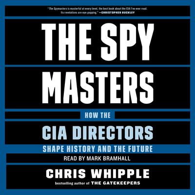 The Spymasters: How the CIA's Directors Shape History and Guard the Future Audiobook, by 