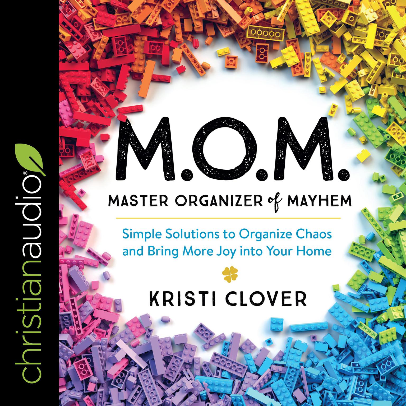 M.O.M. Master Organizer of Mayhem: Simple Solutions to Organize Chaos and Bring More Joy into Your Home Audiobook, by Kristi Clover