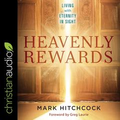 Heavenly Rewards: Living with Eternity in Sight Audiobook, by Mark Hitchcock