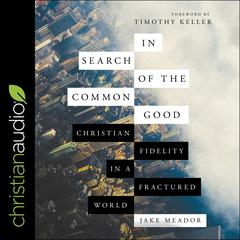 In Search of the Common Good: Christian Fidelity in a Fractured World Audiobook, by 