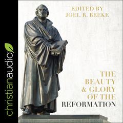 The Beauty and Glory of the Reformation Audiobook, by Joel R. Beeke