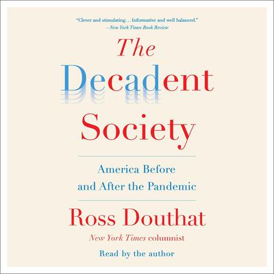 The Decadent Society: How We Became the Victims of Our Own Success Audiobook, by Ross Douthat