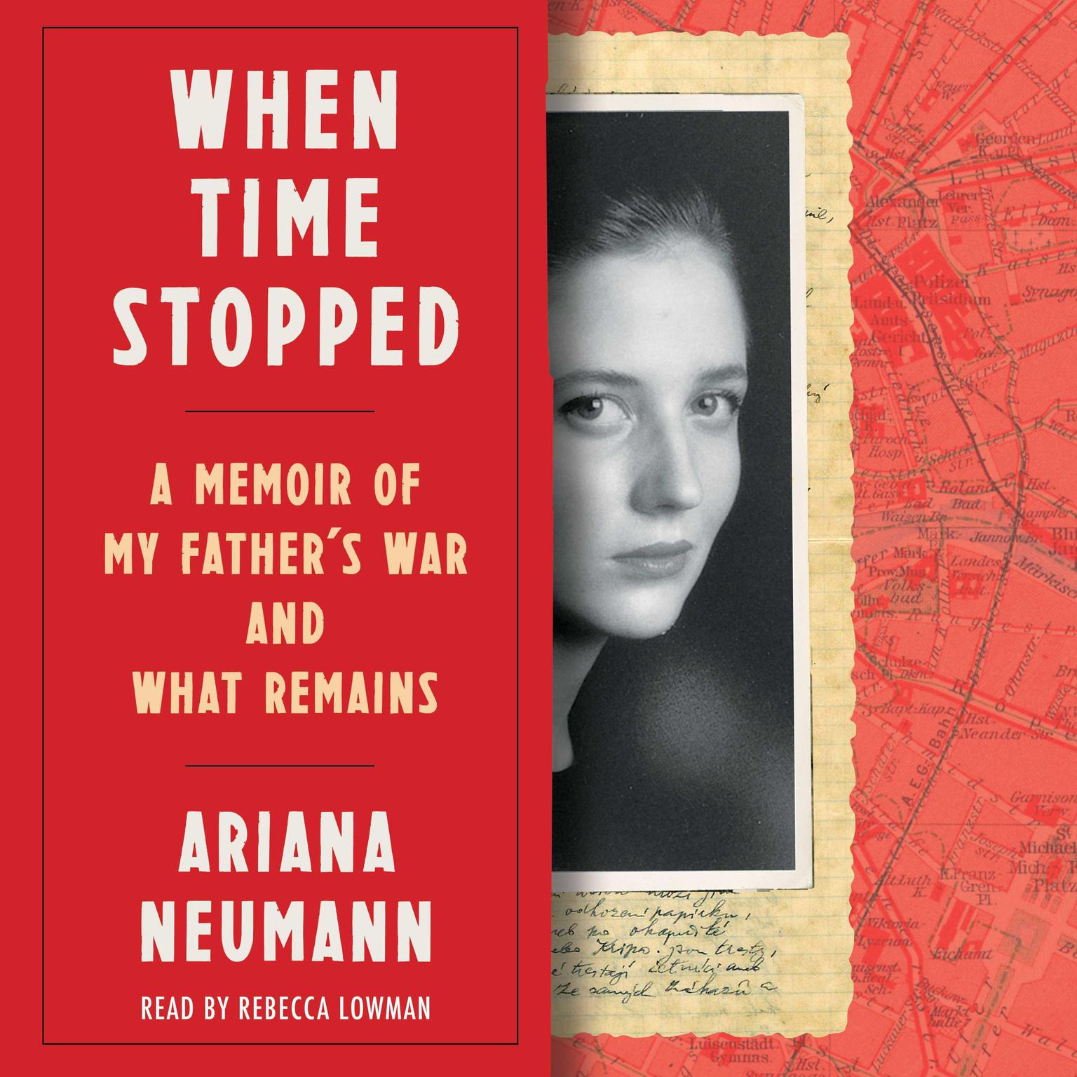 When Time Stopped: A Memoir of My Fathers War and What Remains Audiobook, by Ariana Neumann
