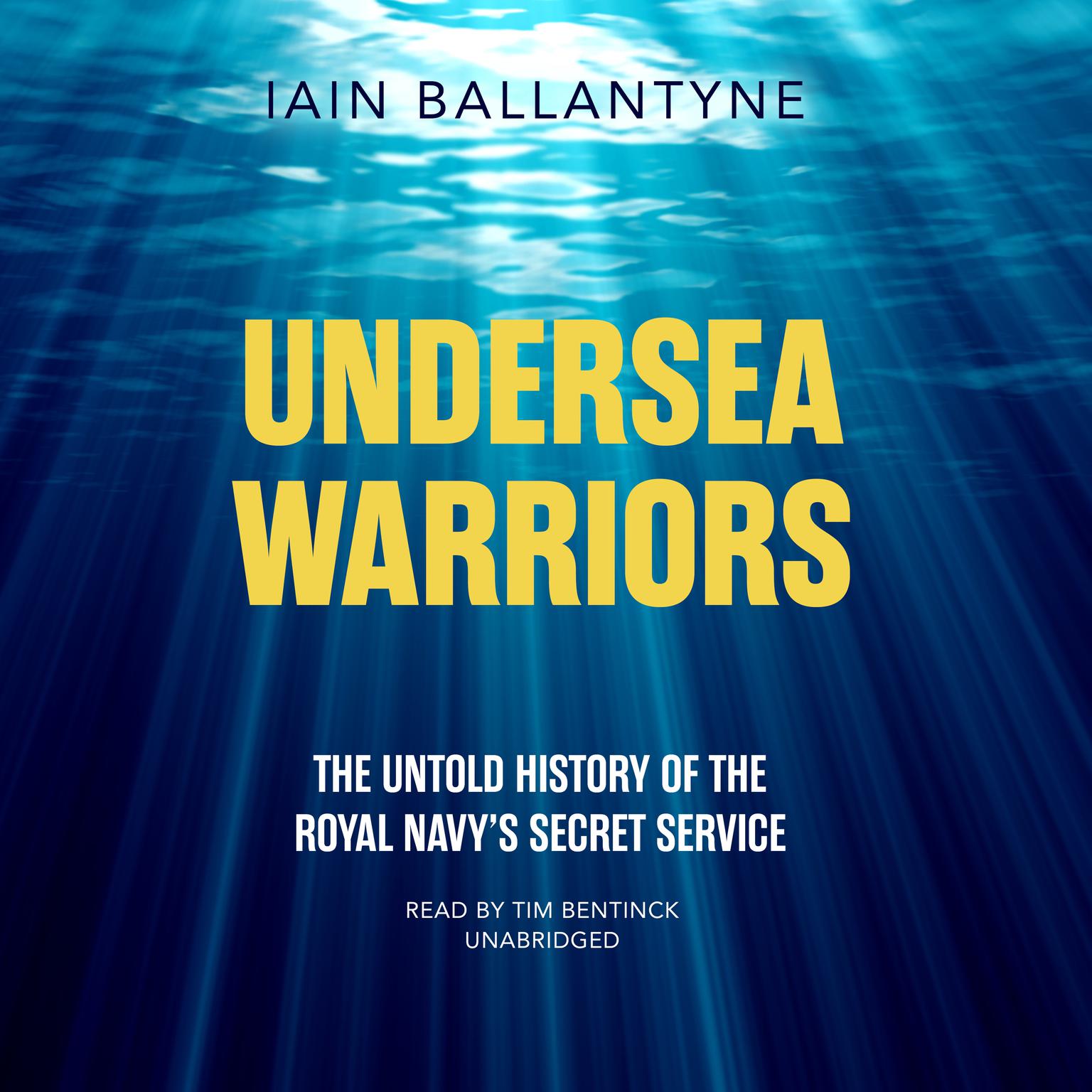 Undersea Warriors: The Untold History of the Royal Navy’s Secret Service Audiobook, by Iain Ballantyne