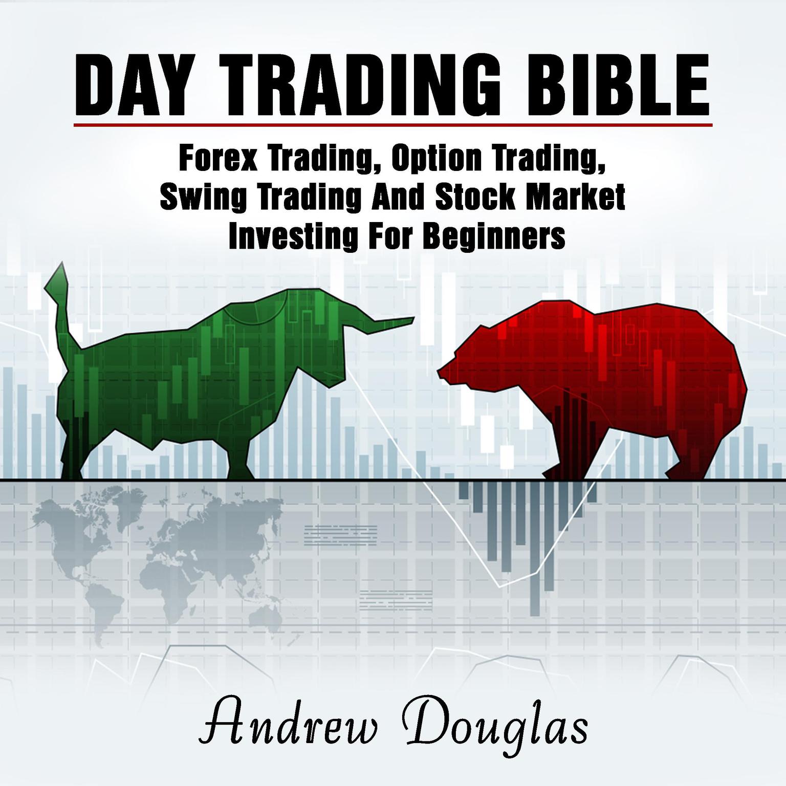 Day Trading Bible: Forex Trading, Option Trading, Swing Trading And Stock Market Investing For Beginners Audiobook, by Andrew Douglas