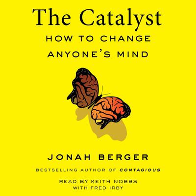 The Catalyst: How to Change Anyones Mind Audiobook, by Jonah Berger
