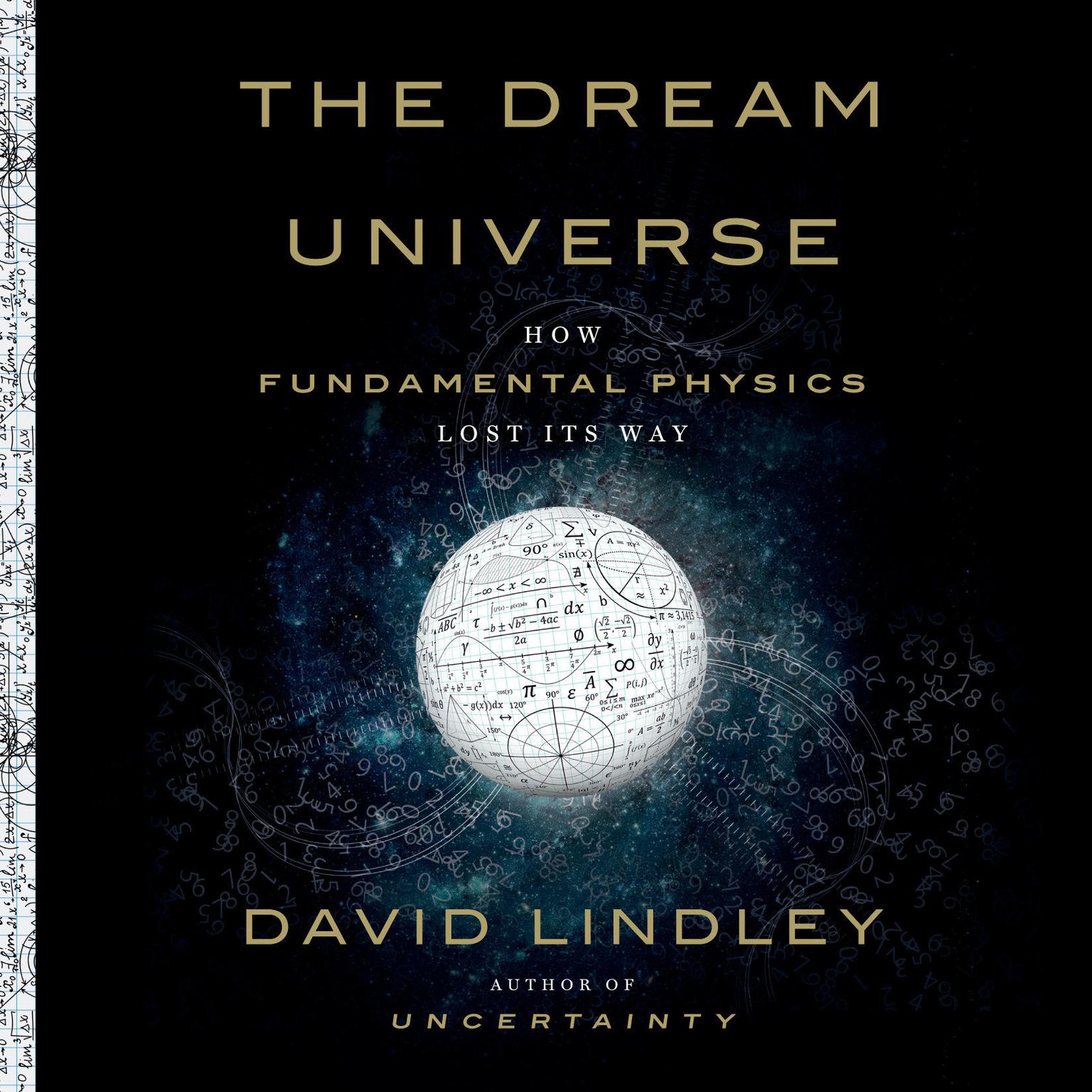 The Dream Universe: How Fundamental Physics Lost Its Way Audiobook, by David Lindley