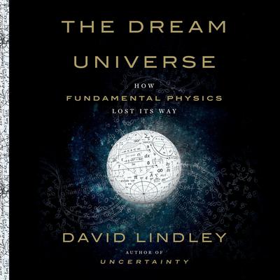 The Dream Universe: How Fundamental Physics Lost Its Way Audiobook, by 