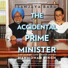 The Accidental Prime Minister: The Making And Unmaking Of Manmohan Singh Audiobook, by Sanjaya Baru