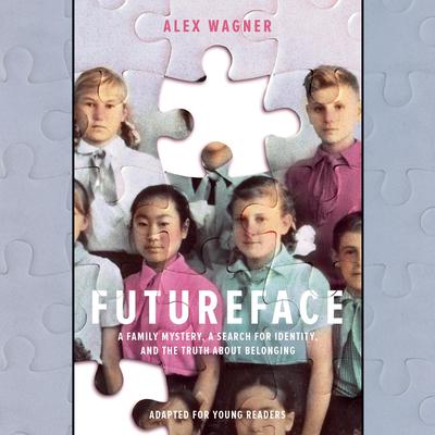 Futureface (Adapted for Young Readers): A Family Mystery, a Search for Identity, and the Truth About Belonging Audiobook, by Alex Wagner