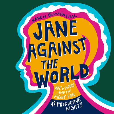 Jane Against the World: Roe v. Wade and the Fight for Reproductive Rights Audiobook, by Karen Blumenthal