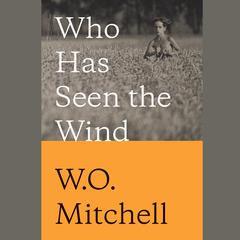Who Has Seen the Wind Audiobook, by W. O. Mitchell