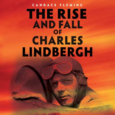 The Rise and Fall of Charles Lindbergh Audiobook, by Candace Fleming