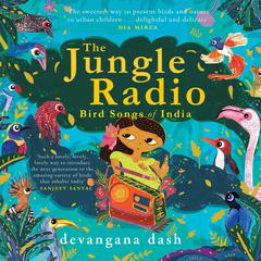 The Jungle Radio: Bird Songs of India Audiobook, by Devangana Dash