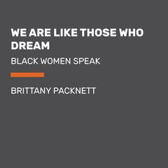 We Are Like Those Who Dream: Black Women Speak Audiobook, by Brittany Packnett