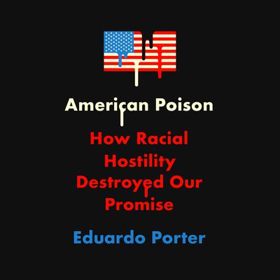 American Poison: How Racial Hostility Destroyed Our Promise Audiobook, by Eduardo Porter