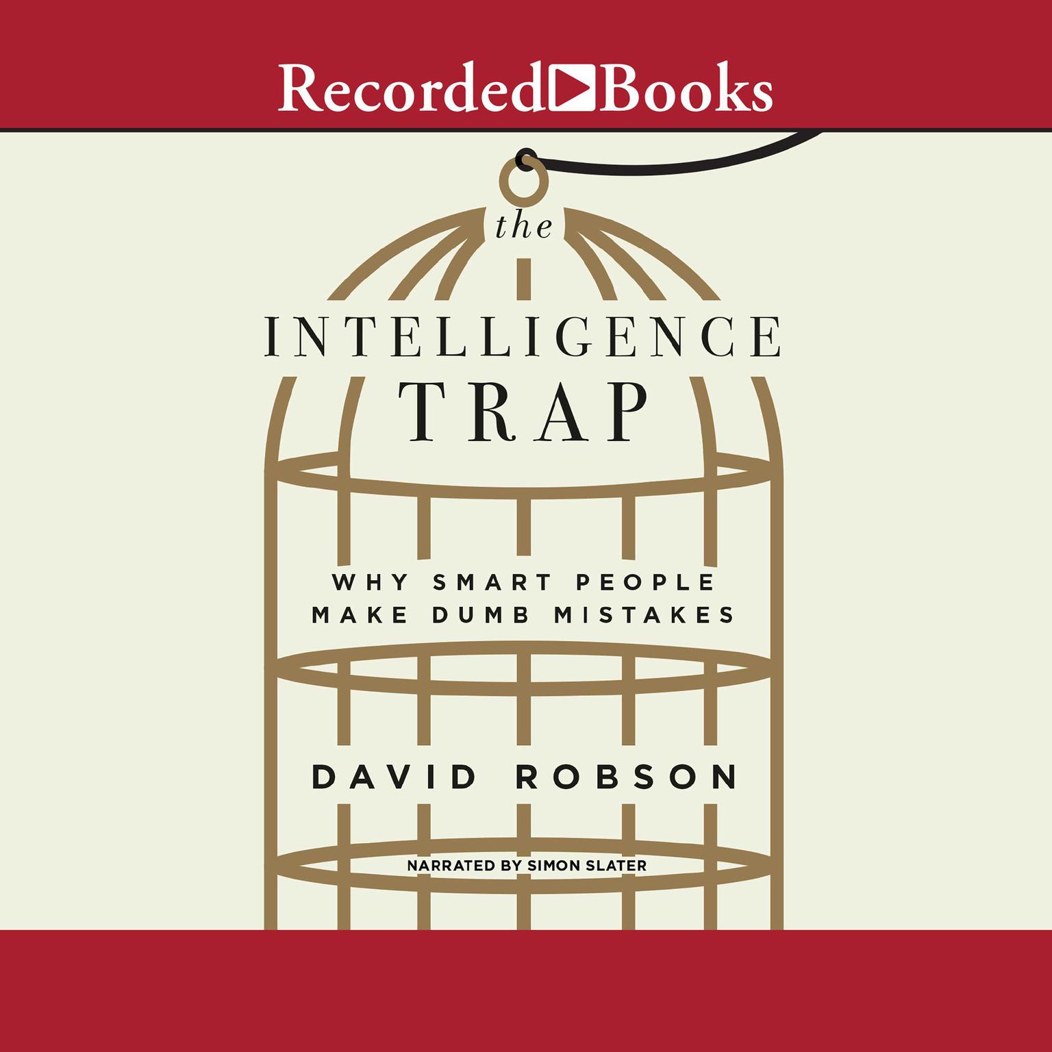 The Intelligence Trap: Why Smart People Make Dumb Mistakes Audiobook, by David Robson