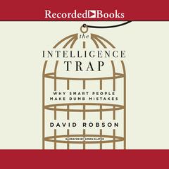 The Intelligence Trap: Why Smart People Make Dumb Mistakes Audiobook, by 