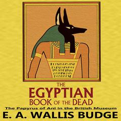 The Egyptian Book of the Dead: The Papyrus of Ani in the British Museum Audiobook, by E.A. Wallis Budge